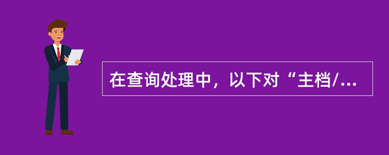 在查询处理中，以下对“主档/事件档查询“描述不正确的是（）