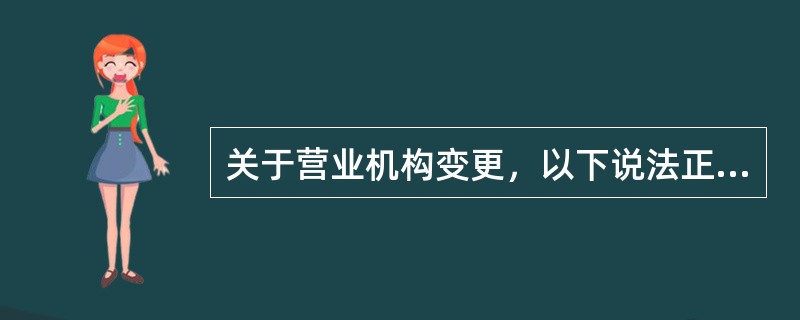 关于营业机构变更，以下说法正确的是（）。