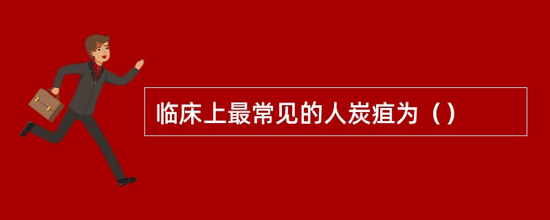 临床上最常见的人炭疽为（）