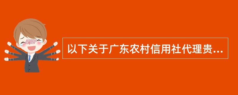 以下关于广东农村信用社代理贵金属业务的时间限制描述不正确的是（）