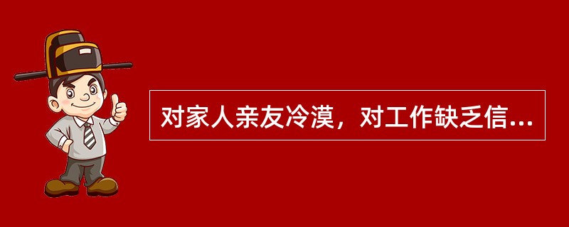 对家人亲友冷漠，对工作缺乏信心，对个人遭遇漠不关心，属于（）。