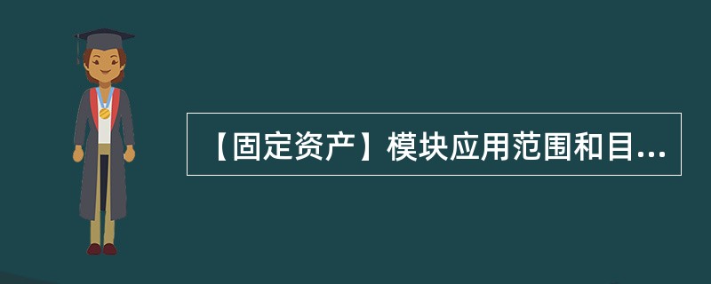 【固定资产】模块应用范围和目标是什么？