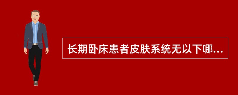 长期卧床患者皮肤系统无以下哪种变化（）