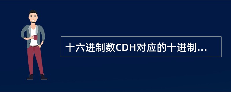 十六进制数CDH对应的十进制数是（）。