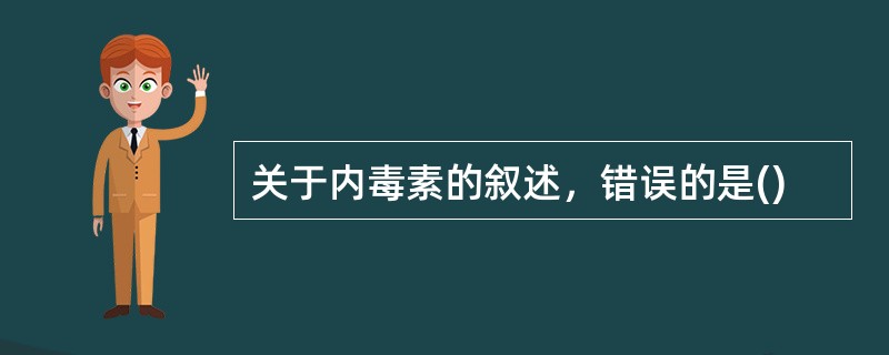 关于内毒素的叙述，错误的是()