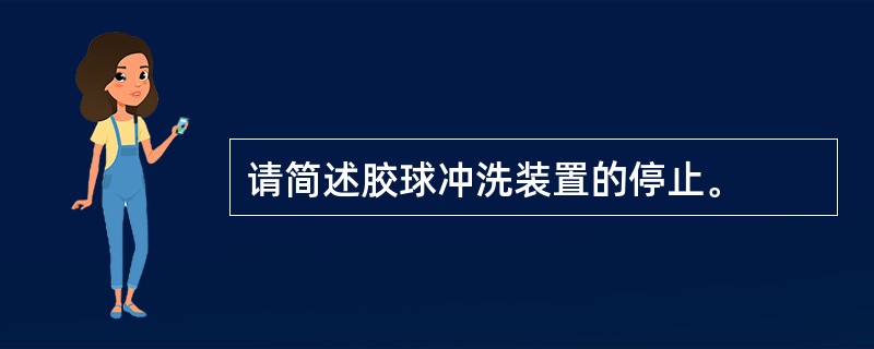 请简述胶球冲洗装置的停止。