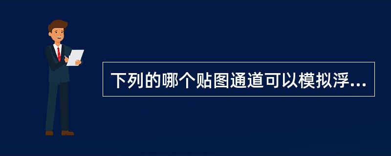 下列的哪个贴图通道可以模拟浮雕效果：（）