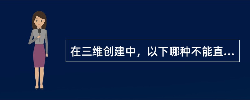 在三维创建中，以下哪种不能直接在视图区通过键盘输入创建三维对象的：（）