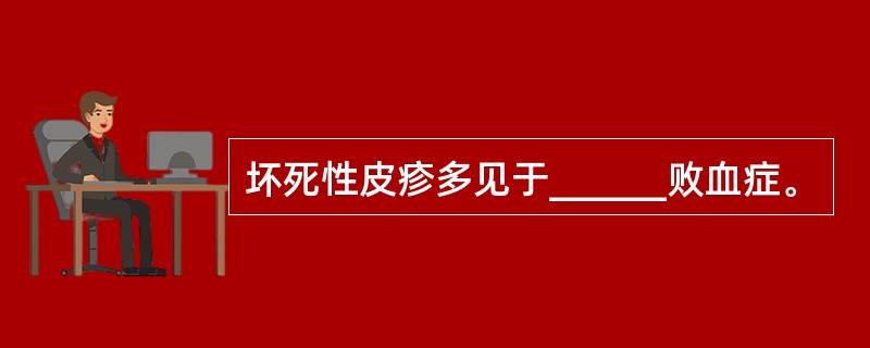 坏死性皮疹多见于______败血症。