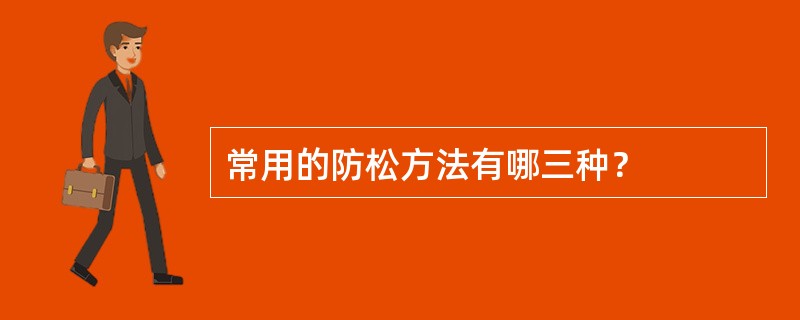 常用的防松方法有哪三种？