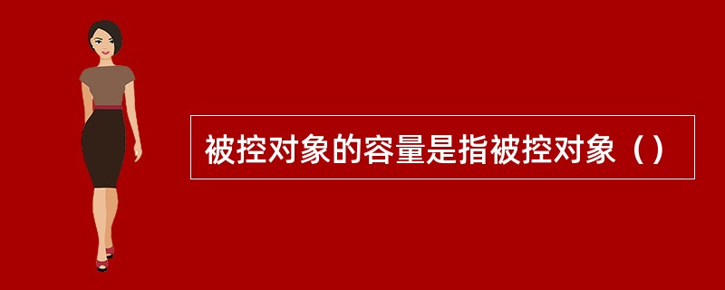 被控对象的容量是指被控对象（）