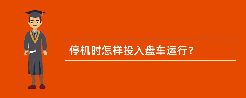 停机时怎样投入盘车运行？