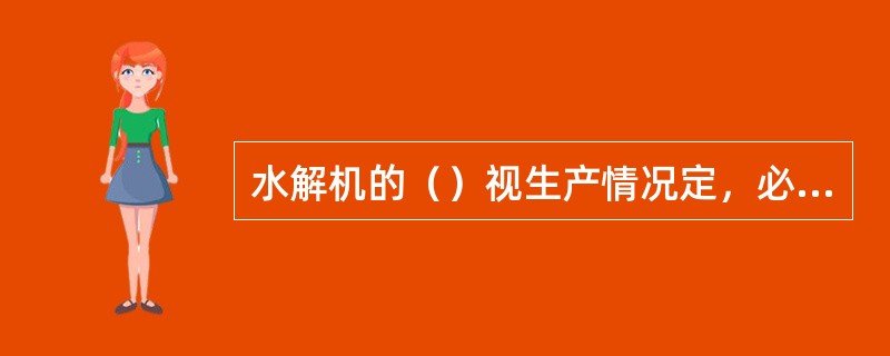 水解机的（）视生产情况定，必须严格遵守。