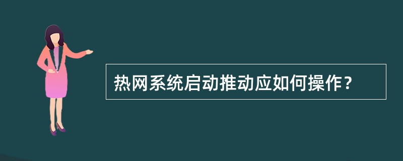 热网系统启动推动应如何操作？