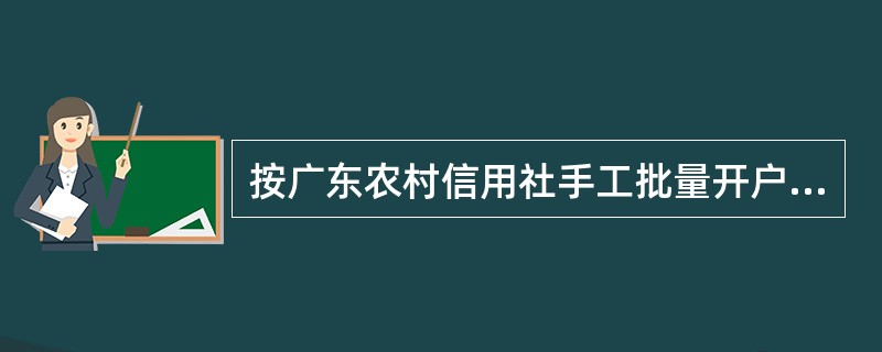 按广东农村信用社手工批量开户业务的规定，收到开立账户成功的开户人到网点激活介质所