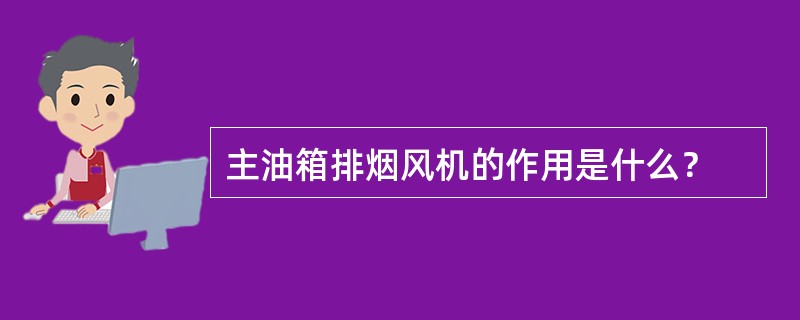 主油箱排烟风机的作用是什么？