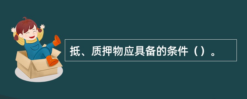 抵、质押物应具备的条件（）。