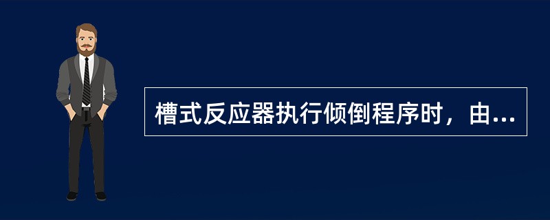 槽式反应器执行倾倒程序时，由（）将反应器盖打开。