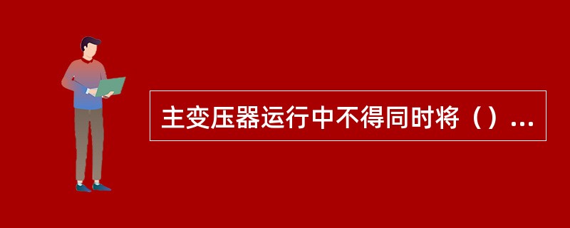 主变压器运行中不得同时将（）保护和（）保护停用。