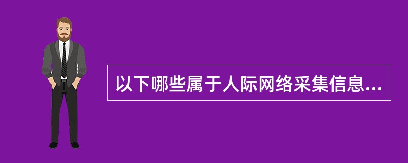 以下哪些属于人际网络采集信息的方法（）？