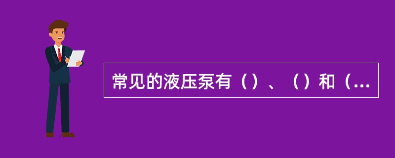 常见的液压泵有（）、（）和（）。