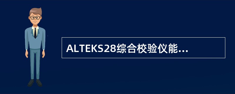 ALTEKS28综合校验仪能够测量和输出多种物理量，下列说法错误的是（）。