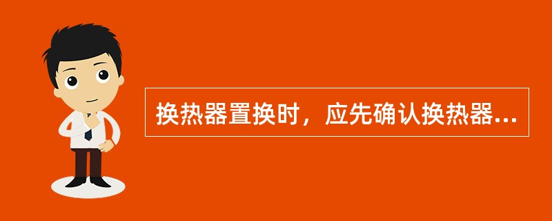 换热器置换时，应先确认换热器（）、（）程高点（）、低点（）打开。