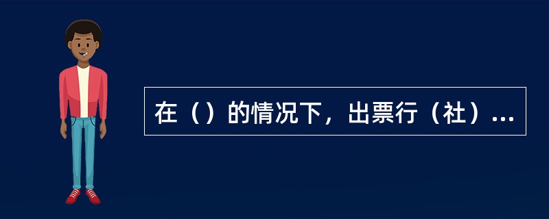 在（）的情况下，出票行（社）可以为客户签发现金银行汇票。