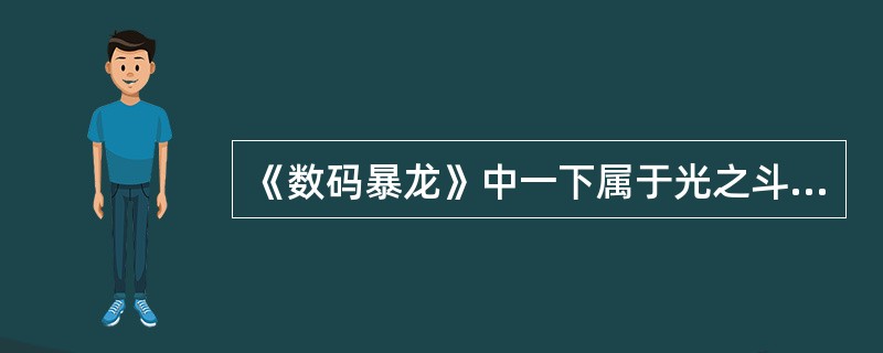 《数码暴龙》中一下属于光之斗士的是（）