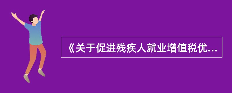 《关于促进残疾人就业增值税优惠政策的通知》财税[2016]52号主要调整的内容有