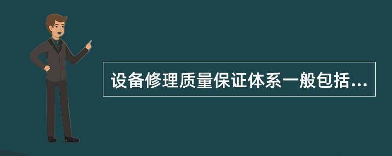 设备修理质量保证体系一般包括哪些要素？