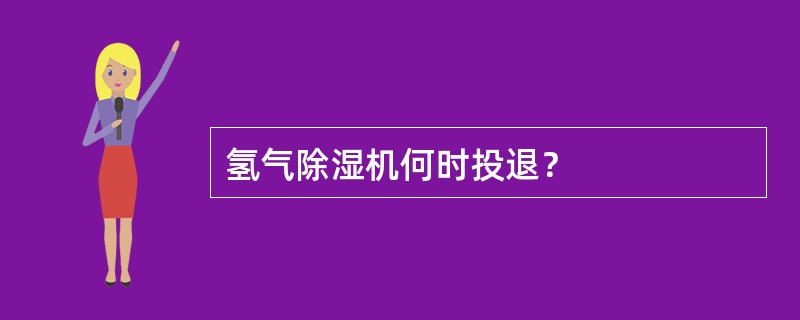 氢气除湿机何时投退？