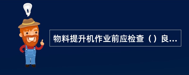 物料提升机作业前应检查（）良好。卷扬机的制动器应灵活、可靠。