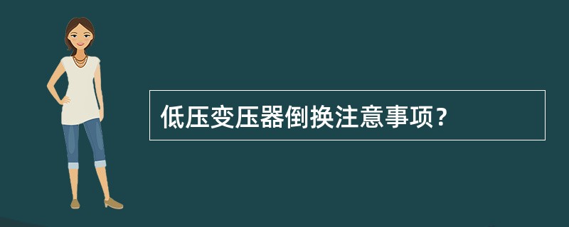 低压变压器倒换注意事项？