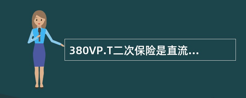 380VP.T二次保险是直流的还是交流的？二次保险熔断后应发什么信号，如何处理？