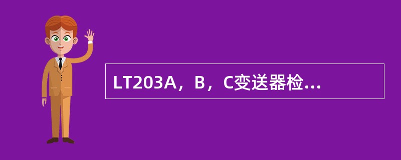 LT203A，B，C变送器检测的什么参数，当变送器出现输出信号为4mA时，会发生