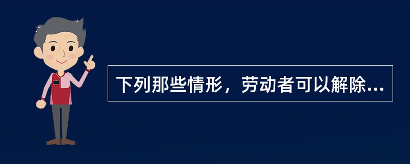 下列那些情形，劳动者可以解除劳动合同？（）