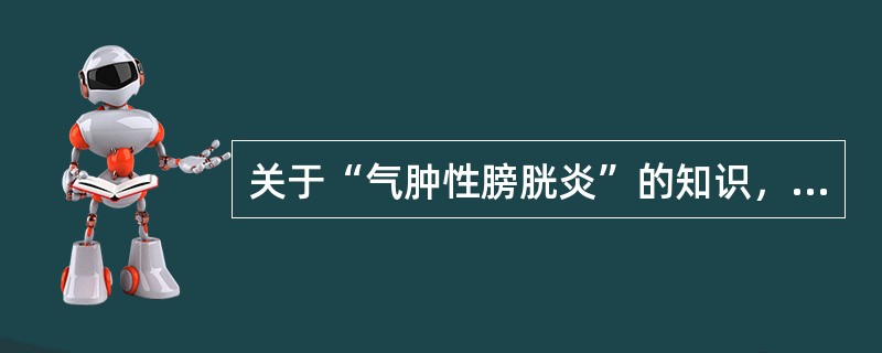 关于“气肿性膀胱炎”的知识，下列哪项是错误的()