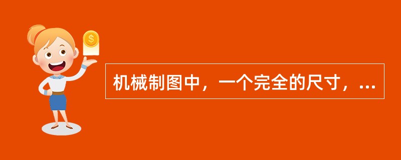 机械制图中，一个完全的尺寸，一般应包括哪些内容？