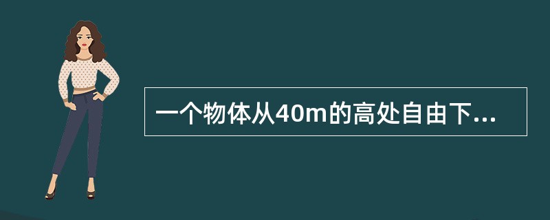 一个物体从40m的高处自由下落，下落（）米后该物体的动能和重力势能相等