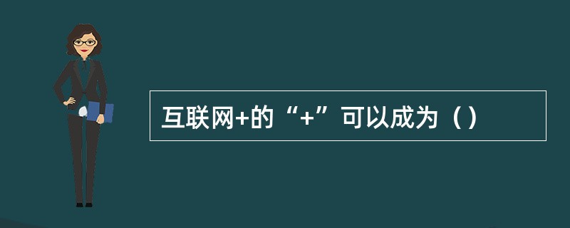 互联网+的“+”可以成为（）