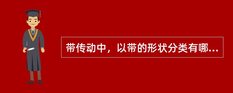 带传动中，以带的形状分类有哪几种形式？