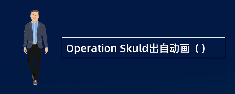 Operation Skuld出自动画（）