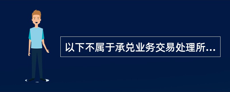 以下不属于承兑业务交易处理所涉及的系统操作是（）