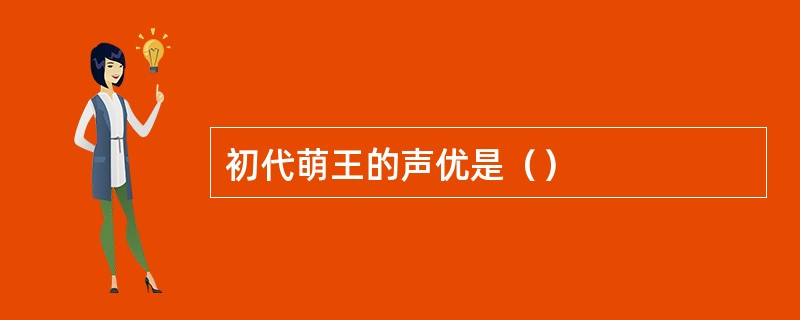 初代萌王的声优是（）