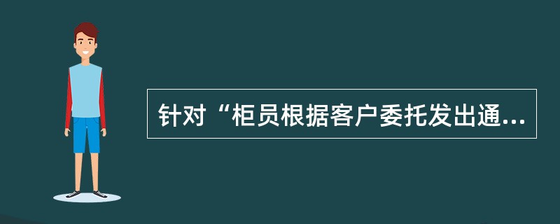 针对“柜员根据客户委托发出通存业务指令后，在60秒内未收到回执信息“的情况，以下