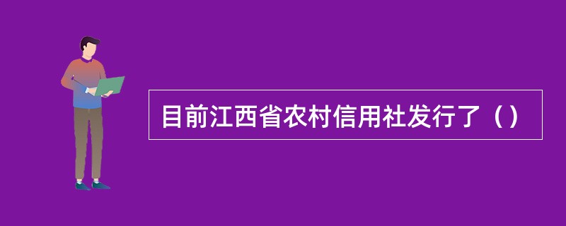 目前江西省农村信用社发行了（）