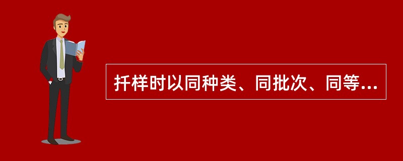 扦样时以同种类、同批次、同等级、同货位、同车船（舱）为一个检验批。一个检验批的代