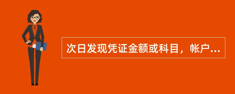 次日发现凭证金额或科目，帐户填错，账簿随着记错，应填制一张与原错误凭证（），将金