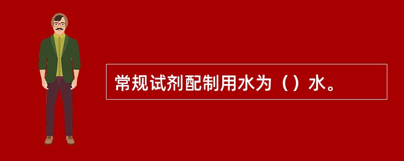 常规试剂配制用水为（）水。
